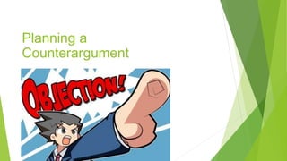 Planning a
Counterargument
 