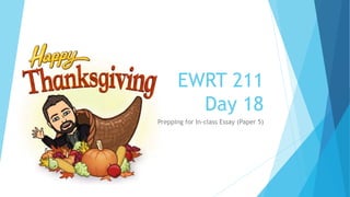 EWRT 211
Day 18
Prepping for In-class Essay (Paper 5)
 