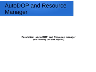AutoDOP and Resource
Manager
Parallelism , Auto DOP and Resource manager
(and how they can work together).
 