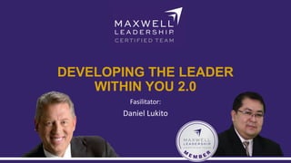 DEVELOPING THE LEADER
WITHIN YOU 2.0
Fasilitator:
Daniel Lukito
 