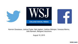 Kamran Gossieaux, Joshua Foster, Neil Jagtiani, Vaibhav Mahajan, Vanessa Marino,
Aditi Ramesh, Margaret Vecchione
August 10, 2015
COLLEGE SOCIAL MEDIA
 