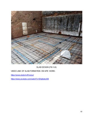 62
SLAB DESIGN (FIG 9.8)
VIDEO LINK OF SLAB FORMATION ON SITE WORK:
https://youtu.be/jomvPzvzLpI
https://www.youtube.com/watch?v=Ditg6akoI38
 