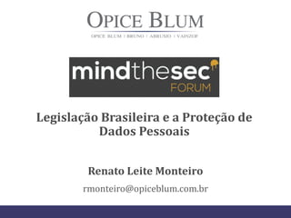 Legislação Brasileira e a Proteção de
Dados Pessoais
Renato Leite Monteiro
rmonteiro@opiceblum.com.br
 