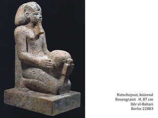 Hatschepsut,	
  knieend	
  
Rosengranit	
  	
  	
  H.	
  87	
  cm	
  
Dêr	
  el-­‐Bahari	
  
Berlin	
  22883	
  

 