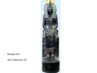 Königin	
  Isis	
  
	
  
Zeit	
  Tuthmosis’	
  III.	
  

 