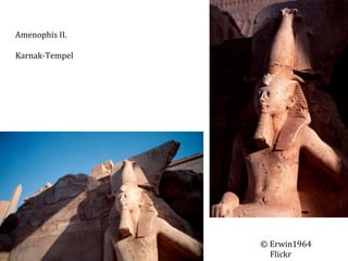 Amenophis	
  II.	
  
	
  
Karnak-­‐Tempel	
  

©	
  Erwin1964	
  
	
  	
  	
  	
  	
  Flickr	
  

 