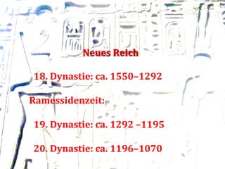 Neues	
  Reich	
  
	
  
	
  	
  	
  	
  	
  18.	
  Dynastie:	
  ca.	
  1550–1292	
  
	
  	
  
	
  	
  	
  Ramessidenzeit:	
  
	
  
	
  	
  	
  	
  	
  19.	
  Dynastie:	
  ca.	
  1292	
  –1195	
  
	
  
	
  	
  	
  	
  	
  20.	
  Dynastie:	
  ca.	
  1196–1070	
  

 