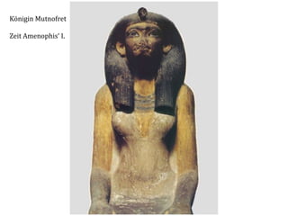 Königin	
  Mutnofret	
  
	
  
Zeit	
  Amenophis‘	
  I.	
  

 