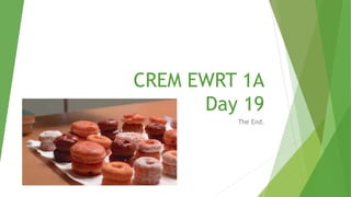 CREM EWRT 1A
Day 19
The End.
 