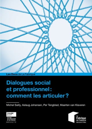 Dialogues social
et professionnel :
comment les articuler ?
Michel Sailly, Aslaug Johansen, Per Tengblad, Maarten van Klaveren
Les Docs de La Fabrique
 