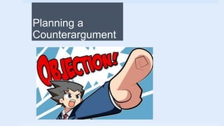 Planning a
Counterargument
 