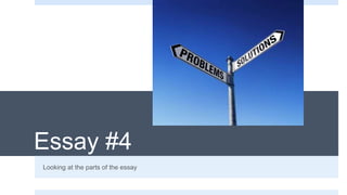 Essay #4
Looking at the parts of the essay
 