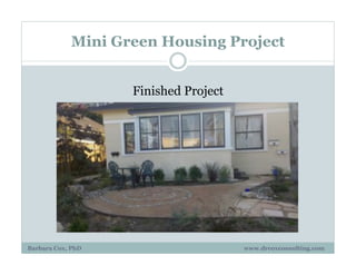 Mini Green Housing Project
Finished Project
Barbara Cox, PhD www.drcoxconsulting.com
 