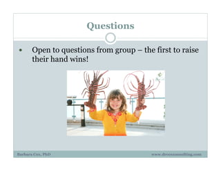 Questions
!  Open to questions from group – the first to raise
their hand wins!
Barbara Cox, PhD www.drcoxconsulting.com
 