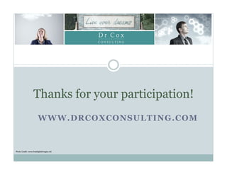 WWW.DRCOXCONSULTING.COM
Thanks for your participation!
Photo Credit: www.freedigitalimages.net
 