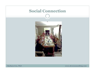 Social Connection
Barbara Cox, PhD www.drcoxconsulting.com
 