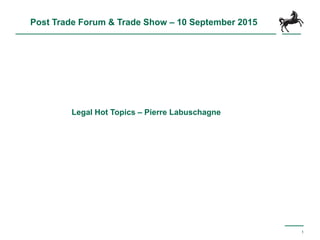 Post Trade Forum & Trade Show – 10 September 2015
Legal Hot Topics – Pierre Labuschagne
1
 