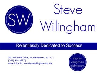 Relentlessly Dedicated to Success
301 Windmill Drive, Montevallo AL 35115 |
(205) 915.3557 |
www.linkedin.com/stevewillinghamabbvie
 