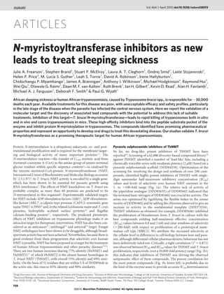 ARTICLES
N-myristoyltransferase inhibitors as new
leads to treat sleeping sickness
Julie A. Frearson1
, Stephen Brand1
, Stuart P. McElroy1
, Laura A. T. Cleghorn1
, Ondrej Smid1
, Laste Stojanovski1
,
Helen P. Price4
, M. Lucia S. Guther1
, Leah S. Torrie1
, David A. Robinson1
, Irene Hallyburton1
,
Chidochangu P. Mpamhanga1
, James A. Brannigan3
, Anthony J. Wilkinson3
, Michael Hodgkinson4
, Raymond Hui5
,
Wei Qiu5
, Olawale G. Raimi2
, Daan M. F. van Aalten2
, Ruth Brenk1
, Ian H. Gilbert1
, Kevin D. Read1
, Alan H. Fairlamb1
,
Michael A. J. Ferguson1
, Deborah F. Smith4
& Paul G. Wyatt1
African sleeping sickness or human African trypanosomiasis, caused by Trypanosoma brucei spp., is responsible for ,30,000
deaths each year. Available treatments for this disease are poor, with unacceptable efficacy and safety profiles, particularly
in the late stage of the disease when the parasite has infected the central nervous system. Here we report the validation of a
molecular target and the discovery of associated lead compounds with the potential to address this lack of suitable
treatments. Inhibition of this target—T. brucei N-myristoyltransferase—leads to rapid killing of trypanosomes both in vitro
and in vivo and cures trypanosomiasis in mice. These high-affinity inhibitors bind into the peptide substrate pocket of the
enzyme and inhibit protein N-myristoylation in trypanosomes. The compounds identified have promising pharmaceutical
properties and represent an opportunity to develop oral drugs to treat this devastating disease. Our studies validate T. brucei
N-myristoyltransferase as a promising therapeutic target for human African trypanosomiasis.
Protein N-myristoylation is a ubiquitous eukaryotic co- and post-
translational modification and is required for the membrane target-
ing and biological activity of many important proteins1,2
. The
N-myristoylation reaction—the transfer of C14:0 myristic acid from
myristoyl-coenzyme A (CoA) to the amino group of amino-terminal
glycine residues within specific sequence contexts3
—is catalysed by
the enzyme myristoyl-CoA-protein N-myristoyltransferase (NMT;
InternationalUnion ofBiochemistryand MolecularBiologyaccession
EC 2.3.1.97)4
. In T. brucei, NMT activity is encoded by a single gene,
which has been shown to be essential for parasite growth using
RNA interference5
. The effects of NMT knockdown on T. brucei are
probably complex as more than 60 proteins are predicted to be
N-myristoylated in this organism6
. Experimentally validated targets
for NMT include ADP ribosylation factors (ARF)7
, ADP ribosylation-
like factors (ARL)8
, a calpain-type protease (CAP5.5, systematic gene
nameTb927.4.3950)9
and,intherelatedLeishmaniamajorandT.cruzi
parasites, hydrophilic acylated surface proteins10
and flagellar
calcium-binding protein11
, respectively. The predicted pleiotropic
effects of NMT inhibition on trypanosome physiology make it an
attractive target for therapeutic intervention. NMT has also been con-
sidered as an anticancer12
, antifungal13
and antiviral14
target. Fungal
NMT orthologues have been shown to be druggable, although broad-
spectrum activity has not been achieved.Nevertheless,becausethere is
good evidence from these programmes that selectivity over human
NMT is possible, NMT has been proposed as a target for the treatment
of human African trypanosomiasis and other parasitic diseases15,16
.
There are two human isozymes sharing 77% identity (HsNMT1 and
HsNMT2)17
of which HsNMT2 is the closest human homologue to
T. brucei NMT (TbNMT), with overall 55% identity and 69% simi-
larity. On the basis of 31 residues that are within 5 A˚ of DDD85646 in
the active site, this rises to 83% identity and 90% similarity.
Pyrazole sulphonamide inhibitors of TbNMT
So far, no drug-like, potent inhibitors of TbNMT have been
reported18
. Screening of a 62,000 diversity-based compound library19
against TbNMT identified a number of ‘lead-like’ hits, including a
chemically tractable series with moderate potency (2 mM) based on a
pyrazole sulphonamide scaffold (DDD64558). Optimization of the
screening hit, involving the design and synthesis of over 200 com-
pounds, identified highly potent inhibitors of TbNMT with single-
digit nanomolar half-maximum inhibitory concentration (IC50)
values and levels of selectivity over human NMT enzymes in the
1- to .100-fold range (Fig. 1a). The relative lack of activity of
the piperidine analogue (DDD85635) of DDD85602 indicated that
the terminal basic nitrogen of DDD85602 was crucial for activity. The
series was optimized by rigidifying the flexible linker to the amine
moiety of DDD85602 and by adding the chlorines observed to give an
increase in activity in the unelaborated template (DDD73234).
TbNMT inhibitors so obtained (for example, DDD85646) inhibited
the proliferation of bloodstream form T. brucei in culture with the
best compounds yielding half-maximum effective concentration
(EC50) values between 0.8 and 3 nM and clear windows of selectivity
(.200-fold) with respect to proliferation of a prototypical mam-
malian cell type (MRC5). We attribute the increased selectivity at
the cellular level to differences in cell biology between host and para-
site, although differential cellular pharmacokinetic behaviour has not
been definitively ruled out. Critically, a tight correlation (r2
5 0.875)
was observed between IC50 and EC50 values for TbNMT and T. brucei
proliferation, respectively, over a 10,000-fold potency range (Fig. 1b);
this indicates that inhibition of TbNMT was driving the observed
antiparasitic effect of these compounds. The poorer correlation for
the most potent compounds (Fig. 1b, lower left) is probably due to
the limit of the enzyme assay to provide accurate IC50 determinations
1
Drug Discovery Unit, Division of Biological Chemistry and Drug Discovery, 2
Division of Molecular Microbiology, College of Life Sciences, University of Dundee, Dundee DD1 5EH, UK.
3
Structural Biology Laboratory, Department of Chemistry, 4
Centre for Immunology and Infection, Department of Biology and Hull York Medical School, University of York, Heslington,
York YO10 5YW, UK. 5
Structural Genomics Consortium, University of Toronto, MaRS South Tower, 7th Floor, 101 College Street, Toronto, Ontario M5G 1L7, Canada.
Vol 464|1 April 2010|doi:10.1038/nature08893
728
Macmillan Publishers Limited. All rights reserved©2010
 