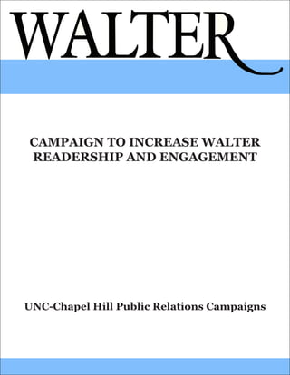 CAMPAIGN TO INCREASE WALTER
READERSHIP AND ENGAGEMENT
UNC-Chapel Hill Public Relations Campaigns
 