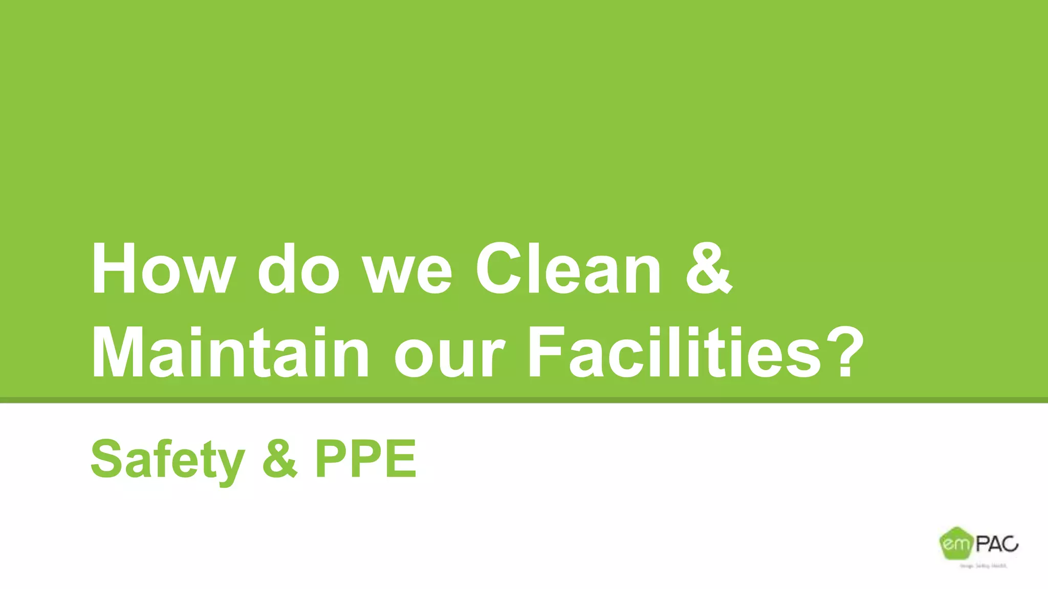 How do we Clean &
Maintain our Facilities?
Safety & PPE
 