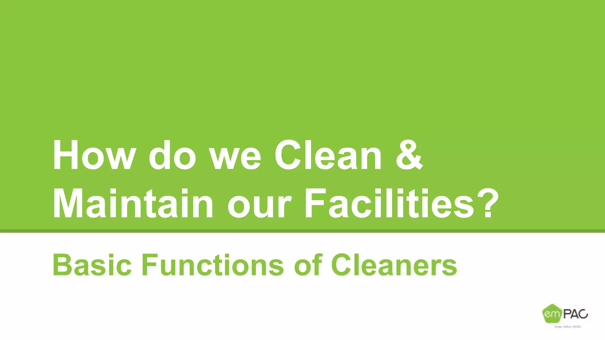 How do we Clean &
Maintain our Facilities?
Basic Functions of Cleaners
 
