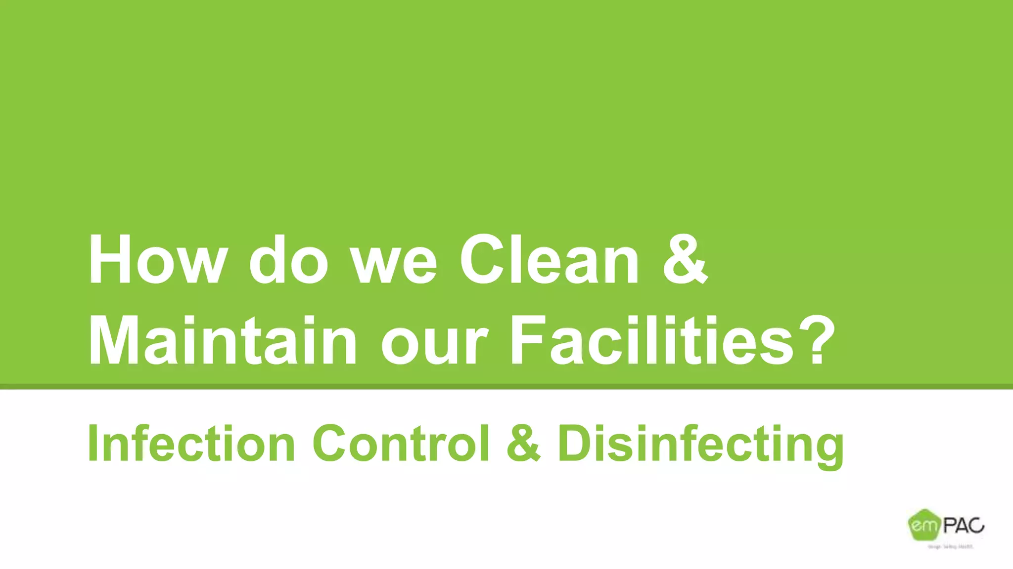 How do we Clean &
Maintain our Facilities?
Infection Control & Disinfecting
 