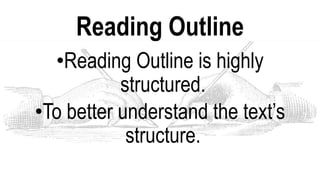 Reading Outline
•Reading Outline is highly
structured.
•To better understand the text’s
structure.
 