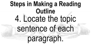 Steps in Making a Reading
Outline
4. Locate the topic
sentence of each
paragraph.
 