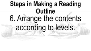 Steps in Making a Reading
Outline
6. Arrange the contents
according to levels.
 