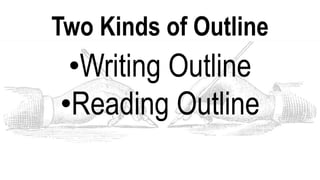 Two Kinds of Outline
•Writing Outline
•Reading Outline
 