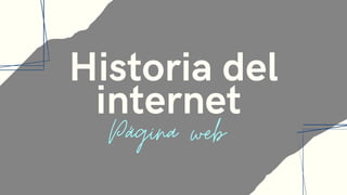 Historia del
internet
Página web
 