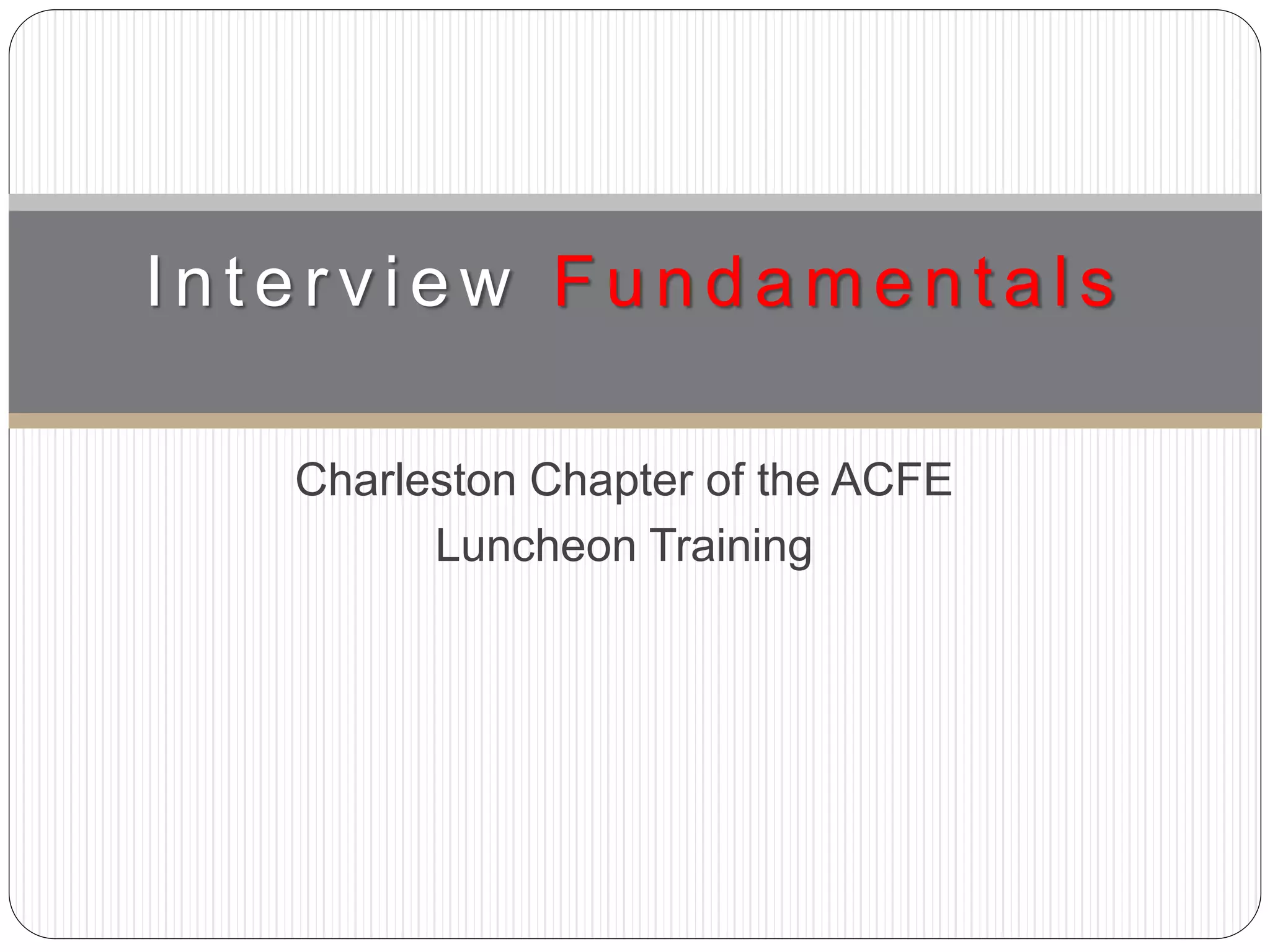 Charleston Chapter of the ACFE
Luncheon Training
Interv iew Fundament als
 