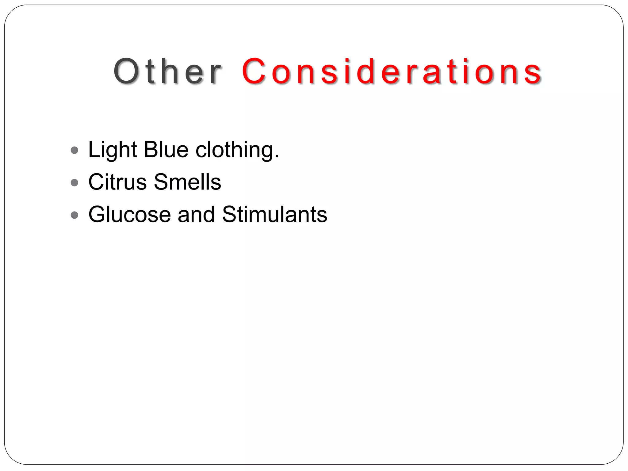 Other Cons iderations
 Light Blue clothing.
 Citrus Smells
 Glucose and Stimulants
 