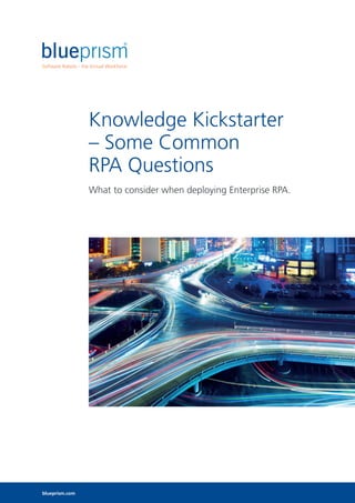 Knowledge Kickstarter
– Some Common
RPA Questions
What to consider when deploying Enterprise RPA.
blueprism.com
 