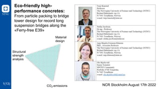 Eco-friendly high-
performance concretes:
From particle packing to bridge
tower design for record long
suspension bridges along the
«Ferry-free E39»
Structural
strength
analysis
Material
design
CO2-emissions NCR Stockholm August 17th 2022
1(13)
 