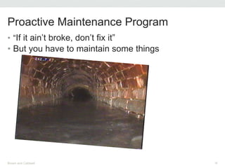 • “If it ain’t broke, don’t fix it”
• But you have to maintain some things
Proactive Maintenance Program
Brown and Caldwell 36
 