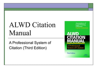 ALWD Citation  Manual A Professional System of  Citation (Third Edition) 