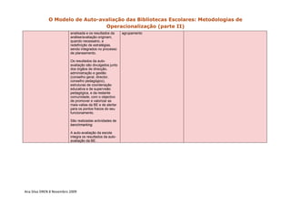 O Modelo de Auto-avaliação das Bibliotecas Escolares: Metodologias de
                                 Operacionalização (parte II)
                          analisada e os resultados da     agrupamento
                          análise/avaliação originam,
                          quando necessário, a
                          redefinição de estratégias,
                          sendo integrados no processo
                          de planeamento.

                          Os resultados da auto-
                          avaliação são divulgados junto
                          dos órgãos de direcção,
                          administração e gestão
                          (conselho geral, director,
                          conselho pedagógico),
                          estruturas de coordenação
                          educativa e de supervisão
                          pedagógica, e da restante
                          comunidade, com o objectivo
                          de promover e valorizar as
                          mais-valias da BE e de alertar
                          para os pontos fracos do seu
                          funcionamento.

                          São realizadas actividades de
                          benchmarking.

                          A auto-avaliação da escola
                          integra os resultados da auto-
                          avaliação da BE.




Ana Silva DREN 8 Novembro 2009 
 