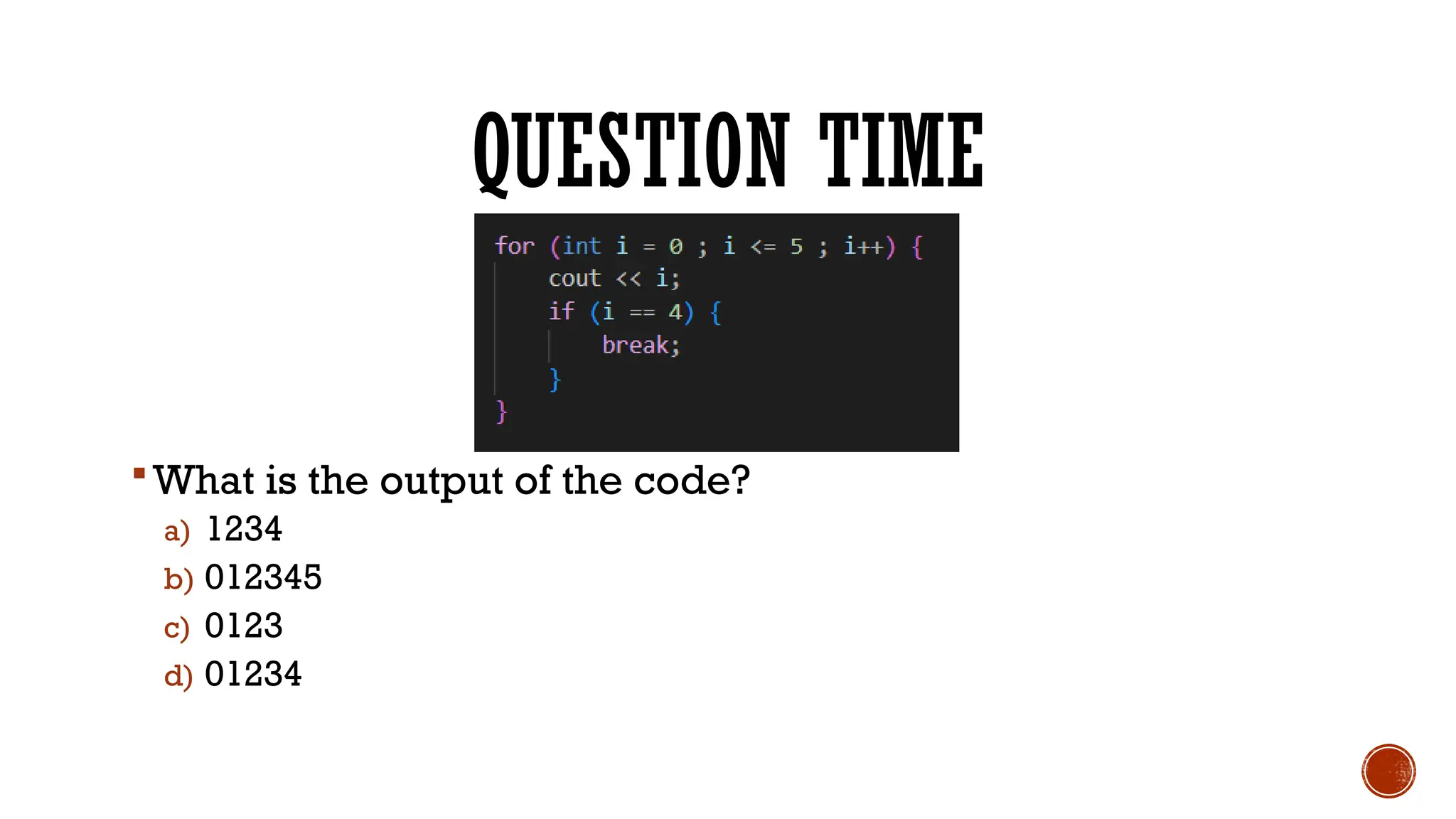 QUESTION TIME
What is the output of the code?
a) 1234
b) 012345
c) 0123
d) 01234
 