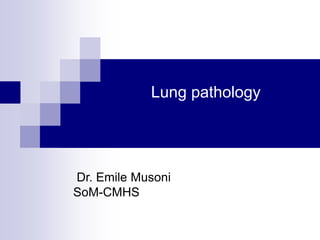 Lung pathology
Dr. Emile Musoni
SoM-CMHS
 