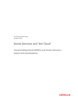 An Oracle White Paper
October 2014
Social Services and “the Cloud”
Cloud-enabling Social Welfare and Human Services –
Impact and considerations.
 