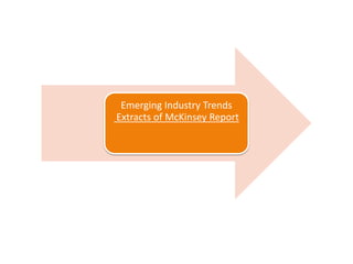 Emerging Industry Trends
Extracts of McKinsey Report
 