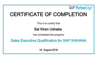 CERTIFICATE OF COMPLETION
This is to certify that
Sai Kiran Ushake
has completed the program
Sales Executive Qualification for SAP S/4HANA
10  August 2016
 