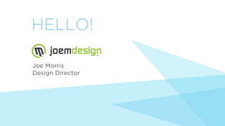 HELLO!
Joe Morris
Design Director
LLC
 
