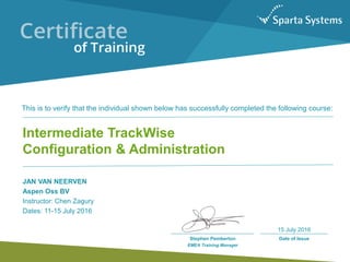 JAN VAN NEERVEN
Aspen Oss BV
Instructor: Chen Zagury
Dates: 11-15 July 2016
This is to verify that the individual shown below has successfully completed the following course:
Intermediate TrackWise
Configuration & Administration
Date of Issue
15 July 2016
Stephen Pemberton
EMEA Training Manager
 