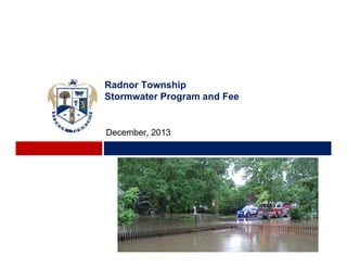 Radnor Township
Stormwater Program and Fee
December, 2013
 