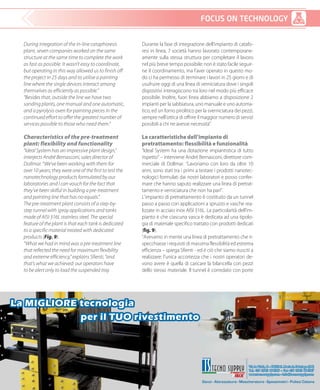 FOCUS ON TECHNOLOGY
Durante la fase di integrazione dell’impianto di catafo-
resi in linea, 7 società hanno lavorato contemporane-
amente sulla stessa struttura per completare il lavoro
nel più breve tempo possibile: non è stato facile seguir-
ne il coordinamento, ma l’aver operato in questo mo-
do ci ha permesso di terminare i lavori in 25 giorni e di
usufruire oggi di una linea di verniciatura dove i singoli
dispositivi interagiscono tra loro nel modo più efficace
possibile. Inoltre, fuori linea abbiamo a disposizione 2
impianti per la sabbiatura, uno manuale e uno automa-
tico, ed un forno pirolitico per la sverniciatura dei pezzi,
sempre nell’ottica di offrire il maggior numero di servizi
possibili a chi ne avesse necessità”.
Le caratteristiche dell’impianto di
pretrattamento: flessibilità e funzionalità
“Ideal System ha una dotazione impiantistica di tutto
rispetto“ – interviene André Bernasconi, direttore com-
merciale di Dollmar. “Lavoriamo con loro da oltre 10
anni, sono stati tra i primi a testare i prodotti nanotec-
nologici formulati dai nostri laboratori e posso confer-
mare che hanno saputo realizzare una linea di pretrat-
tamento e verniciatura che non ha pari”.
L’impianto di pretrattamento è costituito da un tunnel
passo a passo con applicazioni a spruzzo e vasche rea-
lizzate in acciaio inox AISI 316L. La particolarità dell’im-
pianto è che ciascuna vasca è dedicata ad una tipolo-
gia di materiale specifico trattato con prodotti dedicati
(fig. 9).
“Avevamo in mente una linea di pretrattamento che ri-
specchiasse i requisiti di massima flessibilità ed estrema
efficienza – spiega Sfienti - ed è ciò che siamo riusciti a
realizzare: l’unica accortezza che i nostri operatori de-
vono avere è quella di caricare la bilancella con pezzi
dello stesso materiale. Il tunnel è corredato con porte
During integration of the in-line cataphoresis
plant, seven companies worked on the same
structure at the same time to complete the work
as fast as possible. It wasn’t easy to coordinate,
but operating in this way allowed us to finish off
the project in 25 days and to utilise a painting
line where the single devices interact among
themselves as efficiently as possible.”
“Besides that, outside the line we have two
sanding plants, one manual and one automatic,
and a pyrolysis oven for painting pieces in the
continued effort to offer the greatest number of
services possible to those who need them.”
Characteristics of the pre-treatment
plant: flexibility and functionality
“Ideal System has an impressive plant design,”
interjects André Bernasconi, sales director of
Dollmar. “We’ve been working with them for
over 10 years; they were one of the first to test the
nanotechnology products formulated by our
laboratories and I can vouch for the fact that
they’ve been skilful in building a pre-treatment
and painting line that has no equals.”
The pre-treatment plant consists of a step-by-
step tunnel with spray applications and tanks
made of AISI 316L stainless steel. The special
feature of the plant is that each tank is dedicated
to a specific material treated with dedicated
products (Fig. 9).
“What we had in mind was a pre-treatment line
that reflected the need for maximum flexibility
and extreme efficiency,” explains Sfienti, “and
that’s what we achieved: our operators have
to be alert only to load the suspended tray
 