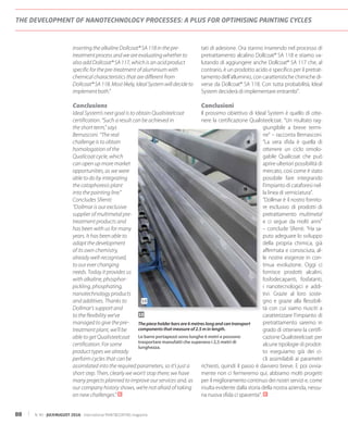 88 N. 40 - JULY/AUGUST 2016 - international PAINT&COATING magazine
THE DEVELOPMENT OF NANOTECHNOLOGY PROCESSES: A PLUS FOR OPTIMISING PAINTING CYCLES
tati di adesione. Ora stanno inserendo nel processo di
pretrattamento alcalino Dollcoat® SA 118 e stiamo va-
lutando di aggiungere anche Dollcoat® SA 117 che, al
contrario, è un prodotto acido e specifico per il pretrat-
tamento dell’alluminio, con caratteristiche chimiche di-
verse da Dollcoat® SA 118. Con tutta probabilità, Ideal
System deciderà di implementare entrambi”.
Conclusioni
Il prossimo obiettivo di Ideal System è quello di otte-
nere la certificazione Qualisteelcoat. “Un risultato rag-
giungibile a breve termi-
ne” – racconta Bernasconi.
“La vera sfida è quella di
ottenere un ciclo omolo-
gabile Qualicoat che può
aprire ulteriori possibilità di
mercato, così come è stato
possibile fare integrando
l’impianto di cataforesi nel-
la linea di verniciatura”.
“Dollmar è il nostro fornito-
re esclusivo di prodotti di
pretrattamento multimetal
e ci segue da molti anni”
– conclude Sfienti. “Ha sa-
puto adeguare lo sviluppo
della propria chimica, già
affermata e conosciuta, al-
le nostre esigenze in con-
tinua evoluzione. Oggi ci
fornisce prodotti alcalini,
fosfodecapanti, fosfatanti,
i nanotecnologici e addi-
tivi. Grazie al loro soste-
gno e grazie alla flessibili-
tà con cui siamo riusciti a
caratterizzare l’impianto di
pretrattamento saremo in
grado di ottenere la certifi-
cazione Qualisteelcoat: per
alcune tipologie di prodot-
to eseguiamo già dei ci-
cli assimilabili ai parametri
richiesti, quindi il passo è davvero breve. E poi ovvia-
mente non ci fermeremo qui, abbiamo molti progetti
per il miglioramento continuo dei nostri servizi e, come
risulta evidente dalla storia della nostra azienda, nessu-
na nuova sfida ci spaventa”. ‹
inserting the alkaline Dollcoat® SA 118 in the pre-
treatment process and we are evaluating whether to
also add Dollcoat® SA 117, which is an acid product
specific for the pre-treatment of aluminium with
chemical characteristics that are different from
Dollcoat® SA 118. Most likely, Ideal System will decide to
implement both.”
Conclusions
Ideal System’s next goal is to obtain Qualisteelcoat
certification. “Such a result can be achieved in
the short term,” says
Bernasconi. “The real
challenge is to obtain
homologation of the
Qualicoat cycle, which
can open up more market
opportunities, as we were
able to do by integrating
the cataphoresis plant
into the painting line.”
Concludes Sfienti:
“Dollmar is our exclusive
supplier of multimetal pre-
treatment products and
has been with us for many
years. It has been able to
adapt the development
of its own chemistry,
already well-recognised,
to our ever changing
needs. Today it provides us
with alkaline, phosphor-
pickling, phosphating,
nanotechnology products
and additives. Thanks to
Dollmar’s support and
to the flexibility we’ve
managed to give the pre-
treatment plant, we’ll be
able to get Qualisteelcoat
certification. For some
product types we already
perform cycles that can be
assimilated into the required parameters, so it’s just a
short step. Then, clearly we won’t stop there; we have
many projects planned to improve our services and, as
our company history shows, we’re not afraid of taking
on new challenges.” ‹
10
The piece holder bars are 6 metres long and can transport
components that measure of 2.5 m in length.
Le barre portapezzi sono lunghe 6 metri e possono
trasportare manufatti che superano i 2,5 metri di
lunghezza.
10
©ipcm®
 