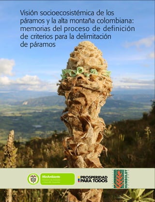 Visión socioecosistémica de los
páramos y la alta montaña colombiana:
memorias del proceso de definición
de criterios para la delimitación
de páramos
Libertad y Orden
 